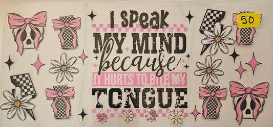 I speak my mind because it hurts to bite my tongue